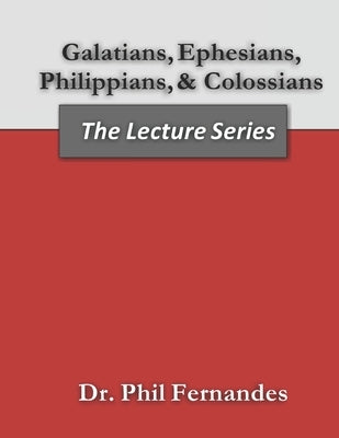 Galatians, Ephesians, Philippians, Colossians: The Lecture Series Volume 21 by Fernandes, Phil