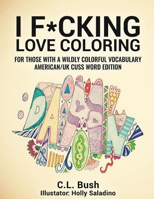 I F*cking Love Coloring: Adult Coloring Book: American/U.K. Cuss Word Edition by Saladino, Holly