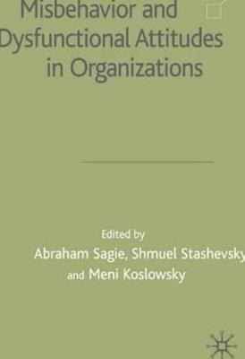 Misbehaviour and Dysfunctional Attitudes in Organizations by Sagie, A.