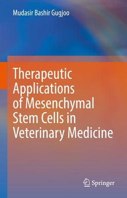 Therapeutic Applications of Mesenchymal Stem Cells in Veterinary Medicine by Gugjoo, Mudasir Bashir