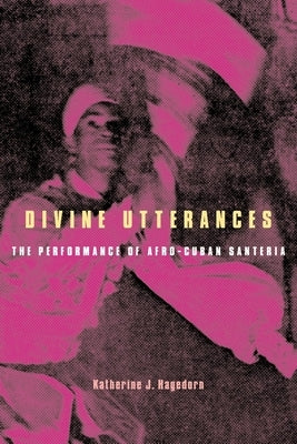 Divine Utterances: The Performance of Afro-Cuban Santeria [With CD] by Hagedorn, Katherine J.