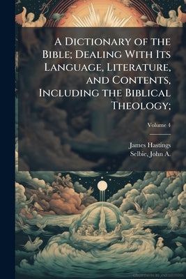 A Dictionary of the Bible; Dealing With Its Language, Literature, and Contents, Including the Biblical Theology; by Hastings, James 1852-1922