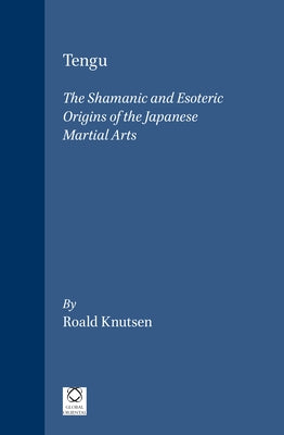 Tengu: The Shamanic and Esoteric Origins of the Japanese Martial Arts by Knutsen