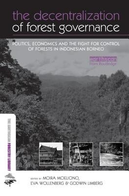 The Decentralization of Forest Governance: Politics, Economics and the Fight for Control of Forests in Indonesian Borneo by Moeliono, Moira