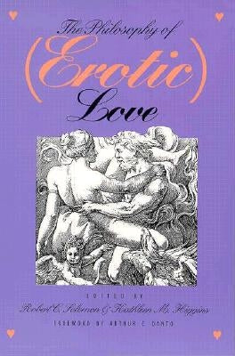 The Philosophy of (Erotic) Love by Solomon, Robert C.