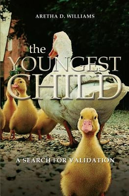 The Youngest Child: A Search for Validation by Williams, Aretha D.