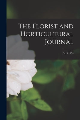 The Florist and Horticultural Journal; v. 3 1854 by Anonymous