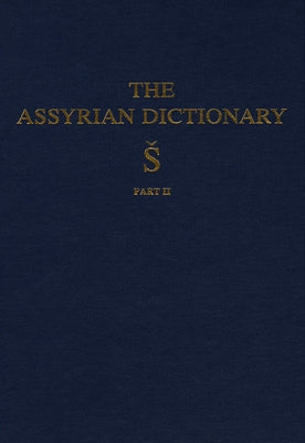 Assyrian Dictionary of the Oriental Institute of the University of Chicago, Volume 17, S, Part 2 by Roth, Martha T.