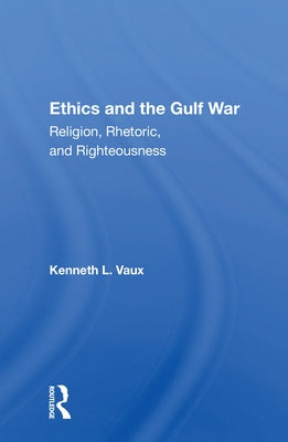 Ethics and the Gulf War: Religion, Rhetoric, And Righteousness by Vaux, Kenneth L.
