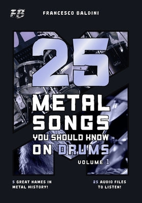 25 METAL SONGS YOU SHOULD KNOW ON DRUMS (Volume 1): With Drum Sheet Music, Transcriptions, and Play-Along Audio of the Greatest 90s and 2000s Metal Hi by Campitelli, Simone
