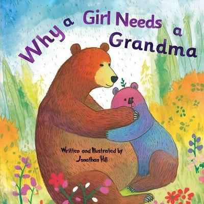 Mothers Day Gifts: Why a Girl Needs a Grandma: Celebrate Your Special Grandma-Daughter Bond this Mother's Day with this Sweet Picture Boo by Hill, Jonathan