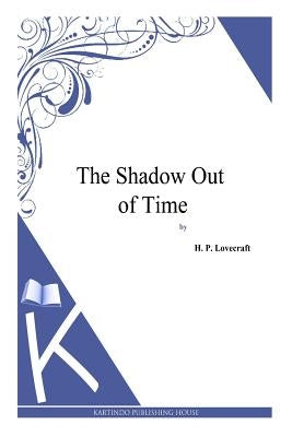 The Shadow Out of Time by Lovecraft, H. P.