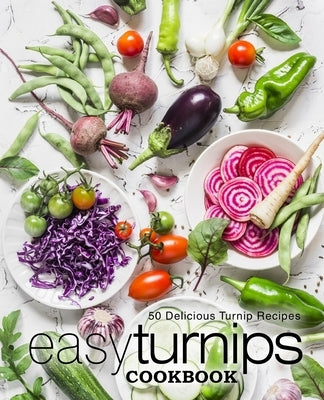 Easy Turnips Cookbook: 50 Delicious Turnip Recipes by Press, Booksumo