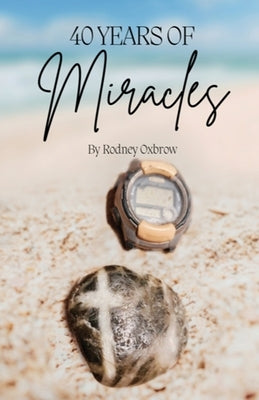 40 Years of Miracles by Oxbrow, Rodney