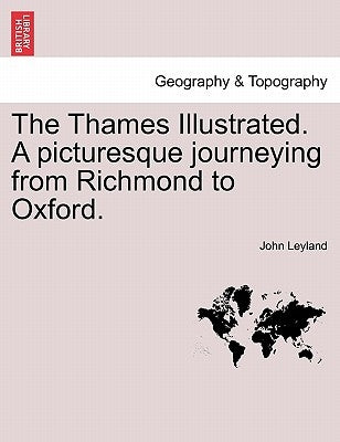 The Thames Illustrated. a Picturesque Journeying from Richmond to Oxford. by Leyland, John