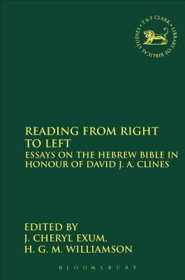 Reading from Right to Left: Essays on the Hebrew Bible in Honour of David J. A. Clines by Exum, J. Cheryl