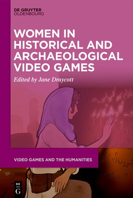 Women in Historical and Archaeological Video Games by Draycott, Jane