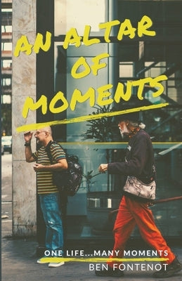 An Altar of Moments: One Life...Many Moments by Fontenot, Ben