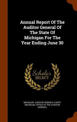 Annual Report Of The Auditor General Of The State Of Michigan For The Year Ending June 30 by Michigan Auditor General's Dept