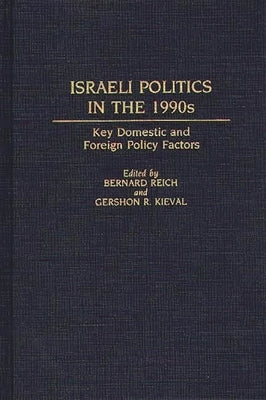 Israeli Politics in the 1990s: Key Domestic and Foreign Policy Factors by Reich, Bernard