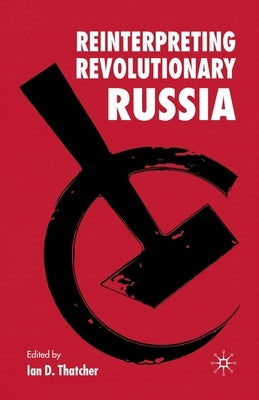 Reinterpreting Revolutionary Russia: Essays in Honour of James D. White by Thatcher, I.