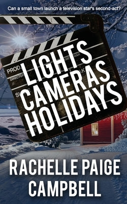 Lights, Cameras, Holidays by Campbell, Rachelle Paige