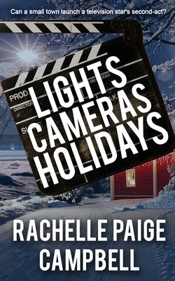 Lights, Cameras, Holidays by Campbell, Rachelle Paige