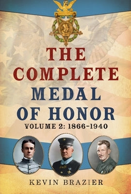 The Complete Medal of Honor: Volume 2: 1866-1940 by Brazier, Kevin
