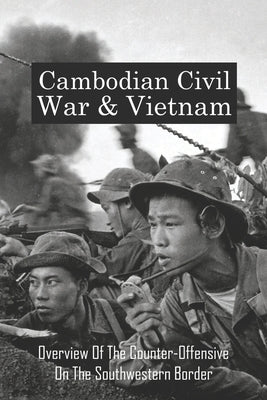 Cambodian Civil War & Vietnam: Overview Of The Counter-Offensive On The Southwestern Border: Nong Samet Refugee Camp by Virgo, Hugo