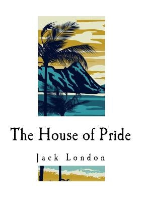 The House of Pride: And Other Tales of Hawaii by London, Jack