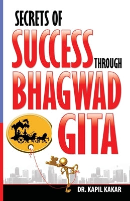Secrets of Success Through Bhagwadgita by Kakkar, Kapil