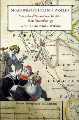 Shakespeare's Foreign Worlds: National and Transnational Identities in the Elizabethan Age by Levin, Carole