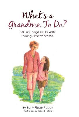 What's a Grandma To Do?: 20 Fun Things To Do With Young Grandchildren by Rosian, Betty Fieser