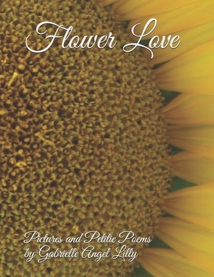 Flower Love: Pictures and Petite Poems by Lilly Ma, Gabrielle Angel