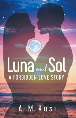 Luna and Sol: A Forbidden Love Story by Kusi, A. M.