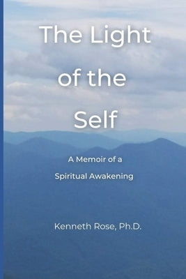 The Light of the Self: A Memoir of a Spiritual Awakening by Rose, Kenneth