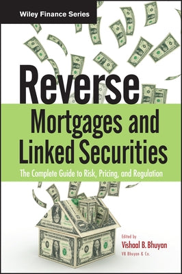 Reverse Mortgages and Linked Securities: The Complete Guide to Risk, Pricing, and Regulation by Bhuyan, Vishaal B.