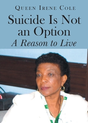 Suicide is Not an Option: A Reason to Live by Cole, Queen Irene