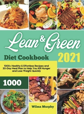 Lean and Green Diet Cookbook 2021: 1000+ Healthy & Effortless Recipes and 30-Day Meal Plan to Help You Kill Hunger and Lose Weight Quickly by Murphy, Wilma