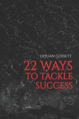 22 Ways to Tackle Success: Steps to Becoming a Better You! by Gossett, Dejuan