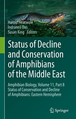 Status of Decline and Conservation of Amphibians of the Middle East: Amphibian Biology, Volume 11, Part 8 Status of Conservation and Decline of Amphib by Heatwole, Harold