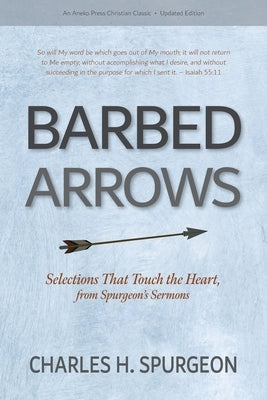 Barbed Arrows: Selections That Touch the Heart, from Spurgeon's Sermons by Spurgeon, Charles H.