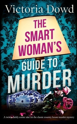THE SMART WOMAN'S GUIDE TO MURDER a twisty, darkly comic take on the classic house murder mystery by Dowd, Victoria
