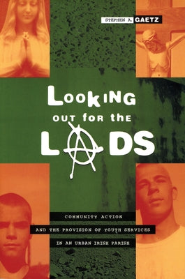 Looking Out for the Lads: Community Action and the Provision of Youth Services in an Urban Irish Parish by Gaetz, Stephen A.