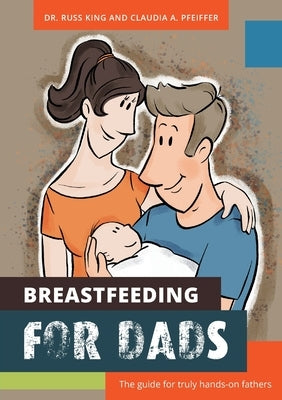 Breastfeeding for Dads: The guide for truly hands-on fathers by Kings, Russ