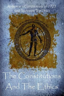 The Constitutions And The Ethics by de Spinoza, Benedict