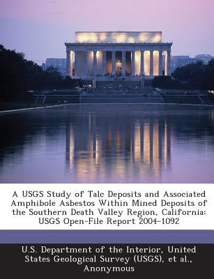 A Usgs Study of Talc Deposits and Associated Amphibole Asbestos Within Mined Deposits of the Southern Death Valley Region, California: Usgs Open-File by Van Gosen, Bradley S.