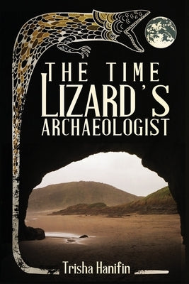 The Time Lizard's Archaeologist by Hanifin, Trisha