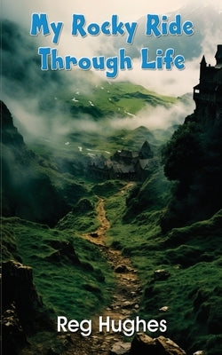 My Rocky Ride Through Life by Hughes, Reg