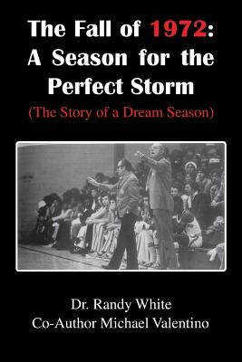 The Fall of 1972: A Season for the Perfect Storm: (The Story of a Dream Season) by White, Randy